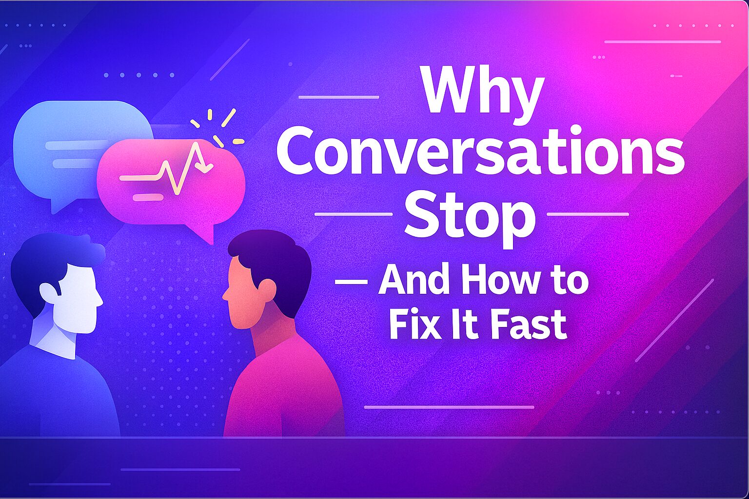 Why Your Conversations Stop — And How to Fix It Fast